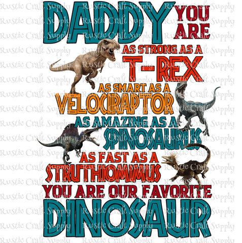 RCS Transfer 1298 - Daddy you are as strong as a T-rex as smart as a Velociraptor as amazing as a Spinosaurus as fast as a Struthiomimus you are our favorite Dinosaur