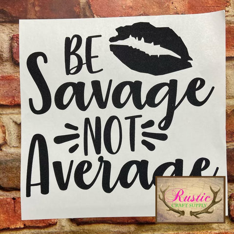 Screen Print Transfer - Be Savage Not Average